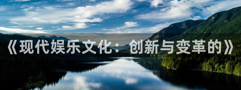 天辰娱乐下载：《现代娱乐文化：创新与变革的》